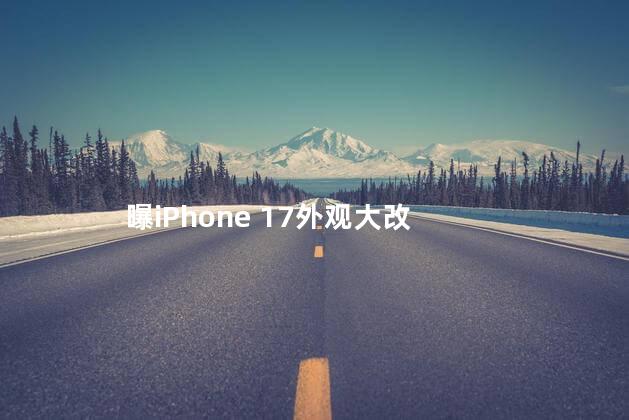 曝iPhone 17外观大改